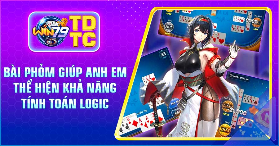 Bài phỏm giúp anh em thể hiện khả năng tính toán logic