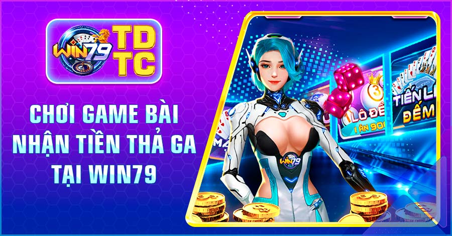 Chơi game bài nhận tiền thả ga tại Win79