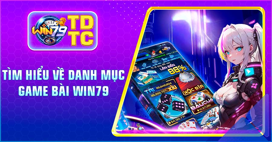 Tìm hiểu về danh mục Game Bài Win79