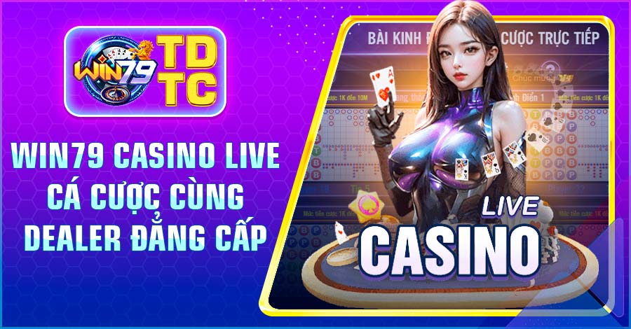 Win79 casino live cá cược cùng Dealer đẳng cấp