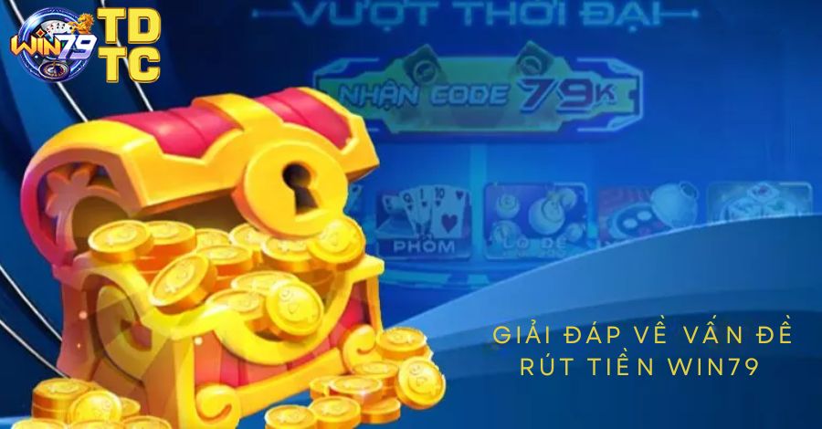 Giải đáp băn khoăn của thành viên WIN79 về vấn đề rút tiền